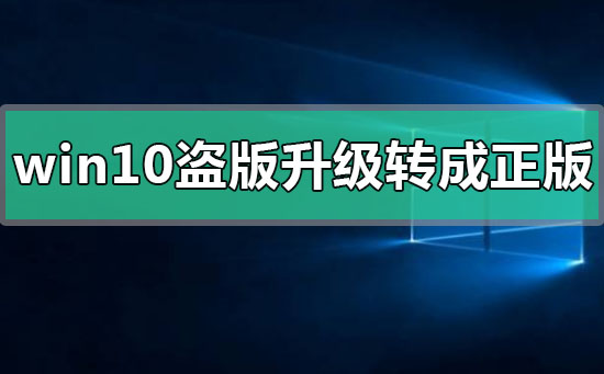 win10盜版如何升級轉(zhuǎn)成正版